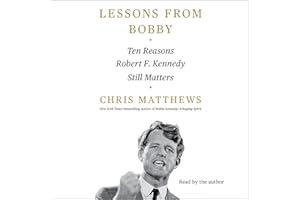 Lessons from Bobby: Ten Reasons Robert F. Kennedy Still Matters