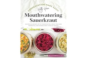 Fermentation Made Easy! Mouthwatering Sauerkraut: Master an Ancient Art of Preservation, Grow Your Own Probiotics, and Supercharge Your Gut Health