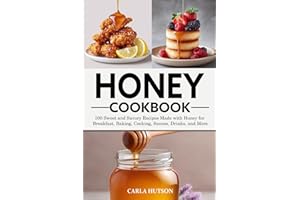 Honey Cookbook: 100 Sweet and Savory Recipes Made with Honey for Breakfast, Baking, Cooking, Sauces, Drinks, and More