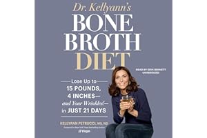 Dr. Kellyann's Bone Broth Diet: Lose up to 15 Pounds, 4 Inches - and Your Wrinkles! - in Just 21 Days