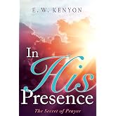 In His Presence: The Secret of Prayer