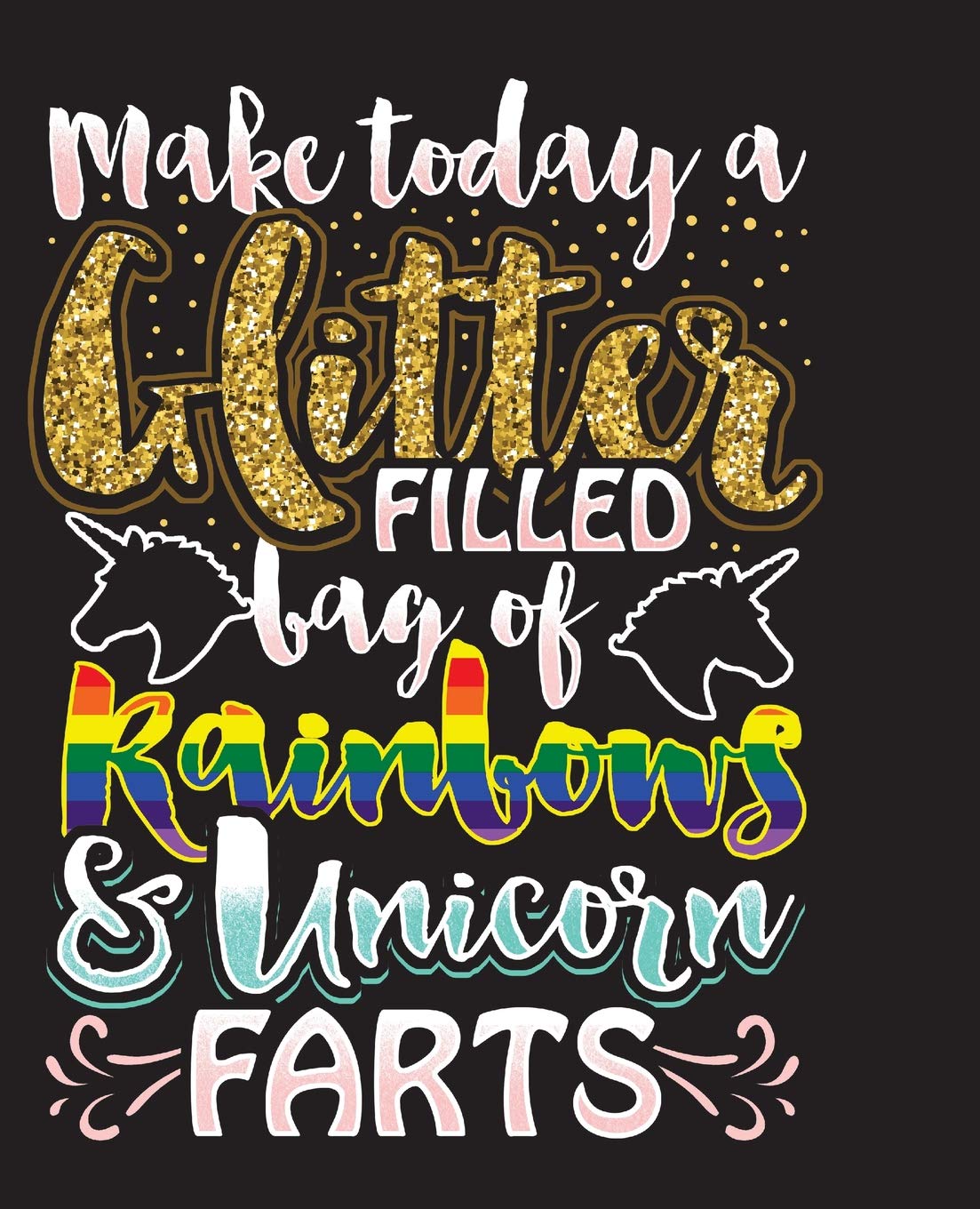 Make Today A Glitter Filled Bag Of Rainbows Unicorn Farts