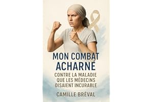 Le verdict : Mon Combat Acharné Contre la Maladie que les Médecins disaient Incurable: Quand les médecins disaient incurable,