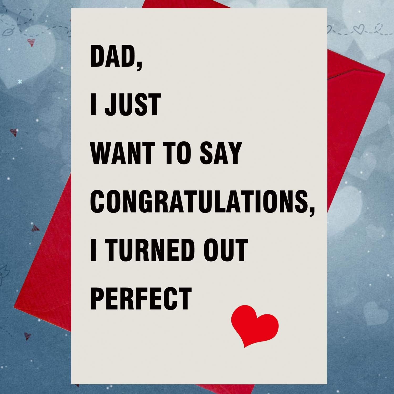 Dad, I Just Want to Say Congratulations, I Turned out Perfect - Father's Birthday Card