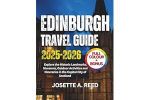 Edinburgh Travel Guide 2025-2026 (Full Color): Explore the Historic Landmarks, Museums, Outdoor Activities and Itineraries in the Capital City of Scotland