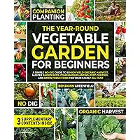 The Year-Round Vegetable Garden for Beginners: A Simple No-Dig Guide to a High-Yield Organic Harvest. Master Raised Beds, Com