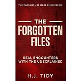 The Forgotten Files: Real Encounters with the Unexplained (The Paranormal Case Files Series)
