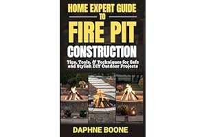 Home Expert Guide to Fire Pit Construction: Tips, Tools, & Techniques for Safe and Stylish DIY Outdoor Projects (Home Expert 