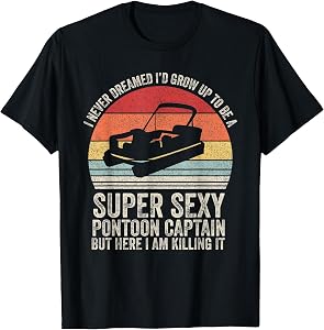 I Never Dreamed I'd Grow Up to Be Super Sexy Pontoon Captain T-Shirt