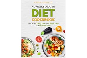 No Gallbladder Diet Cookbook: Feel Great Every Day with Super Easy, Quick Recipes | Enjoy Delicious Meals Without the Worry | Long-Term Digestive Wellness Starts Here