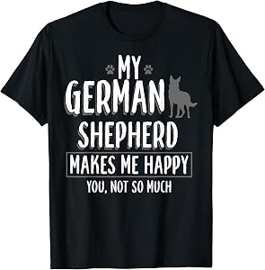 My German Shepherd Makes me Happy You not - German Shepherd T-Shirt Small