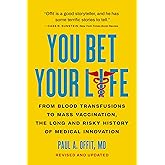 You Bet Your Life: From Blood Transfusions to Mass Vaccination, the Long and Risky History of Medical Innovation