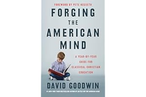 Forging the American Mind: A Year-by-Year Guide for Classical Christian Education – Transforming K-12 Learning: Practices for