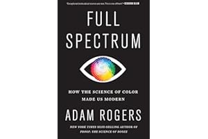Full Spectrum: How the Science of Color Made Us Modern