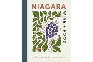 Niagara Wine + Food: Signature Recipes from Ontario's Iconic Terroir - A Cookbook