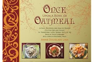 Once Upon a Bowl of Oatmeal: 70 Easy, Delicious, and Healthy Recipes (Gluten-Free and Vegan) to Transform those Boring Oats in the Back of Your Cupboard into a Mouth-Watering Treat