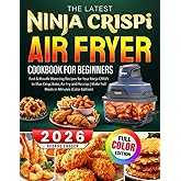 The Latest Ninja CRISPi Air Fryer Cookbook For Beginners: Fast & Mouth-Watering Recipes for Your Ninja CRISPi to Max Crisp, Bake, Air Fry and Recrisp | Make Full Meals in Minutes (Color Edition)