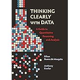 Thinking Clearly with Data: A Guide to Quantitative Reasoning and Analysis