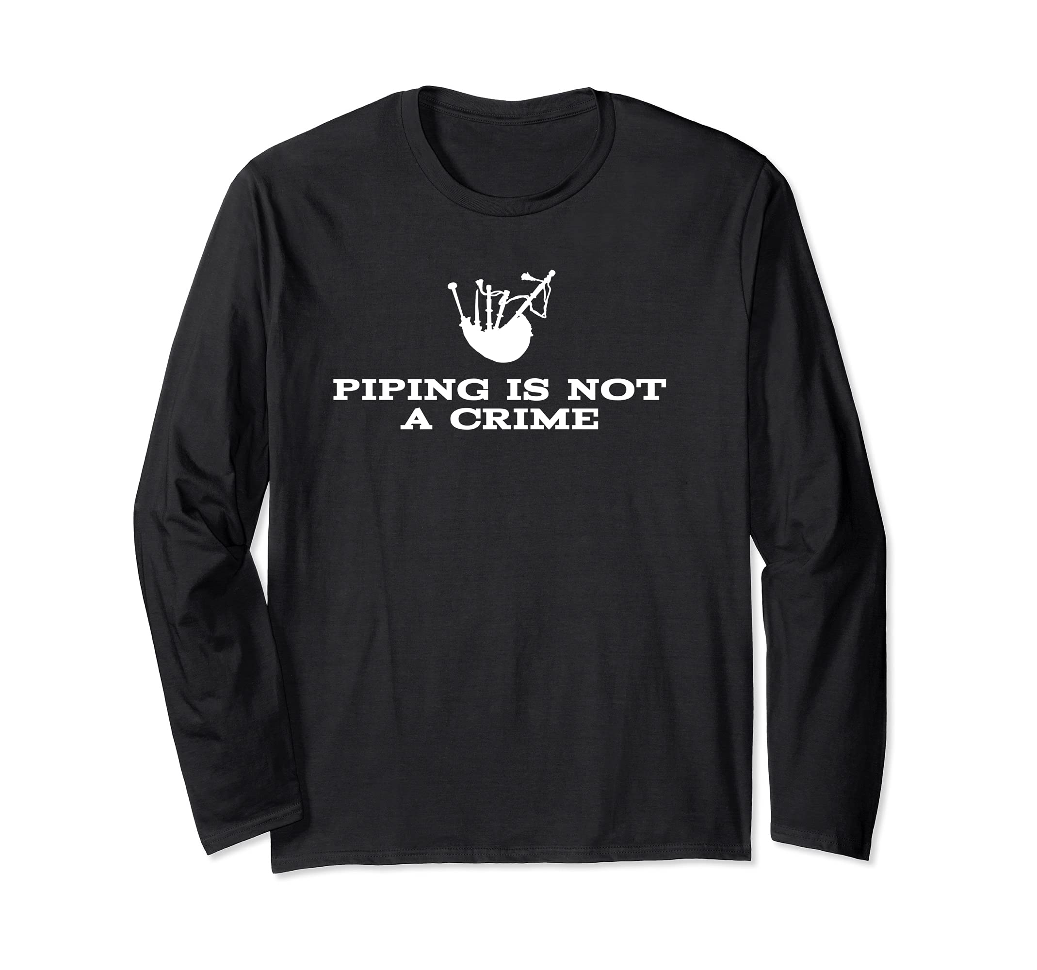 Piping is not a crime bagpiper bagpipe bagpipes player Long Sleeve T-Shirt