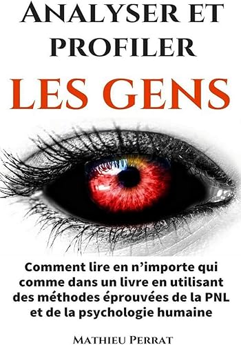 Download Analyser et profiler les gens : Comment lire en n’importe qui comme dans un livre en utilisant des méthodes éprouvées de la PNL et de la psychologie humaine PDF