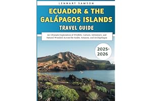 Ecuador & The Galápagos Islands Travel Guide 2025-2026: An Ultimate Exploration of Wildlife, Culture, Adventure, and Natural 