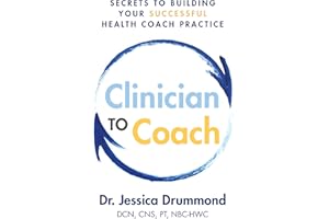 Clinician to Coach: Secrets to Building Your Successful Health Coach Practice