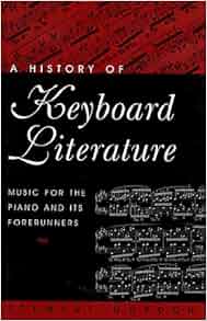 A History Of Keyboard Literature Music For The Piano And