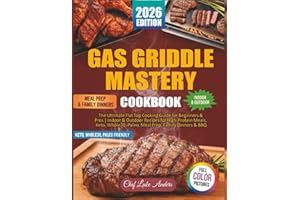 Gas Griddle Mastery Cookbook: The Ultimate Flat Top Cooking Guide for Beginners & Pros | Indoor & Outdoor Recipes for High-Protein Meals, Keto, Whole30, Paleo, Meal Prep, Family Dinners & BBQ