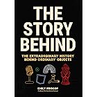 The Story Behind: The Extraordinary History Behind Ordinary Objects