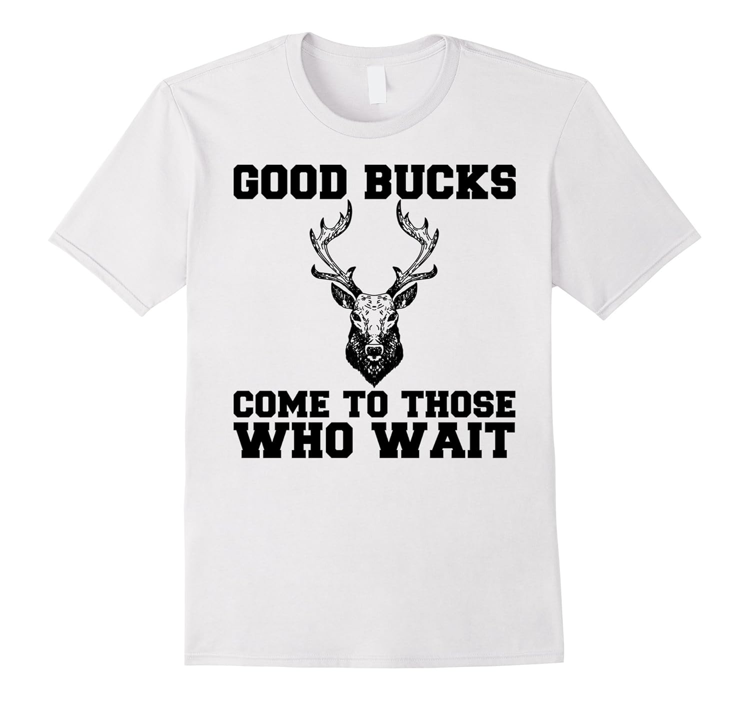 Good Bucks Come To Those Who Wait Hunting Deer Season Shirt-ANZ