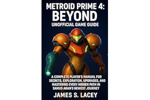 METROID PRIME 4: BEYOND UNOFFICIAL GAME GUIDE: A COMPLETE PLAYER'S MANUAL FOR SECRETS, EXPLORATION, UPGRADES, AND MASTERING EVERY HIDDEN PATH IN SAMUS ARAN'S NEWEST JOURNEY