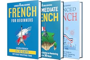 Learn French: The Essentials You Need to Go From an Absolute Beginner to Intermediate and Advanced (French Edition)
