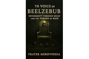 The Voice of Beelzebub : Sovereignty Through Decay and the Throne of Ruin (Demonic Channels Book 9)