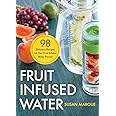 Fruit Infused Water: 98 Delicious Recipes for Your Fruit Infuser Water Pitcher