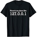 There Is No Place Like 127.0.0.1 Localhost Computer Geek T-Shirt