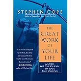 The Great Work of Your Life: A Guide for the Journey to Your True Calling