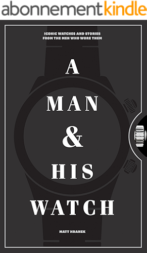 Download A Man & His Watch: Iconic Watches and Stories from the Men Who Wore Them (English Edition) PDF