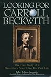 Looking for Carroll Beckwith: The True Stories of a Detective's Search for His Past Life