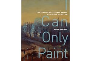 I Can Only Paint: The Story of Battlefield Artist Mary Riter Hamilton (Volume 31) (McGill-Queen's/Beaverbrook Canadian Foundation Studies in Art History)