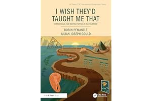 I Wish They'd Taught Me That: Overlooked and Omitted Topics in Mathematics (AK Peters/CRC Recreational Mathematics Series)