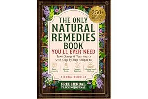The Only Natural Remedies Book You’ll Ever Need: Take Charge of Your Health with Step-by-Step Recipes to Boost Immunity, Manage Stress, Support Digestion, and Enhance Family Wellness