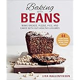 Baking with Beans: Make Breads, Pizzas, Pies, and Cakes with Gut-Healthy Legumes