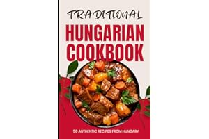 Traditional Hungarian Cookbook: 50 Authentic Recipes from Hungary