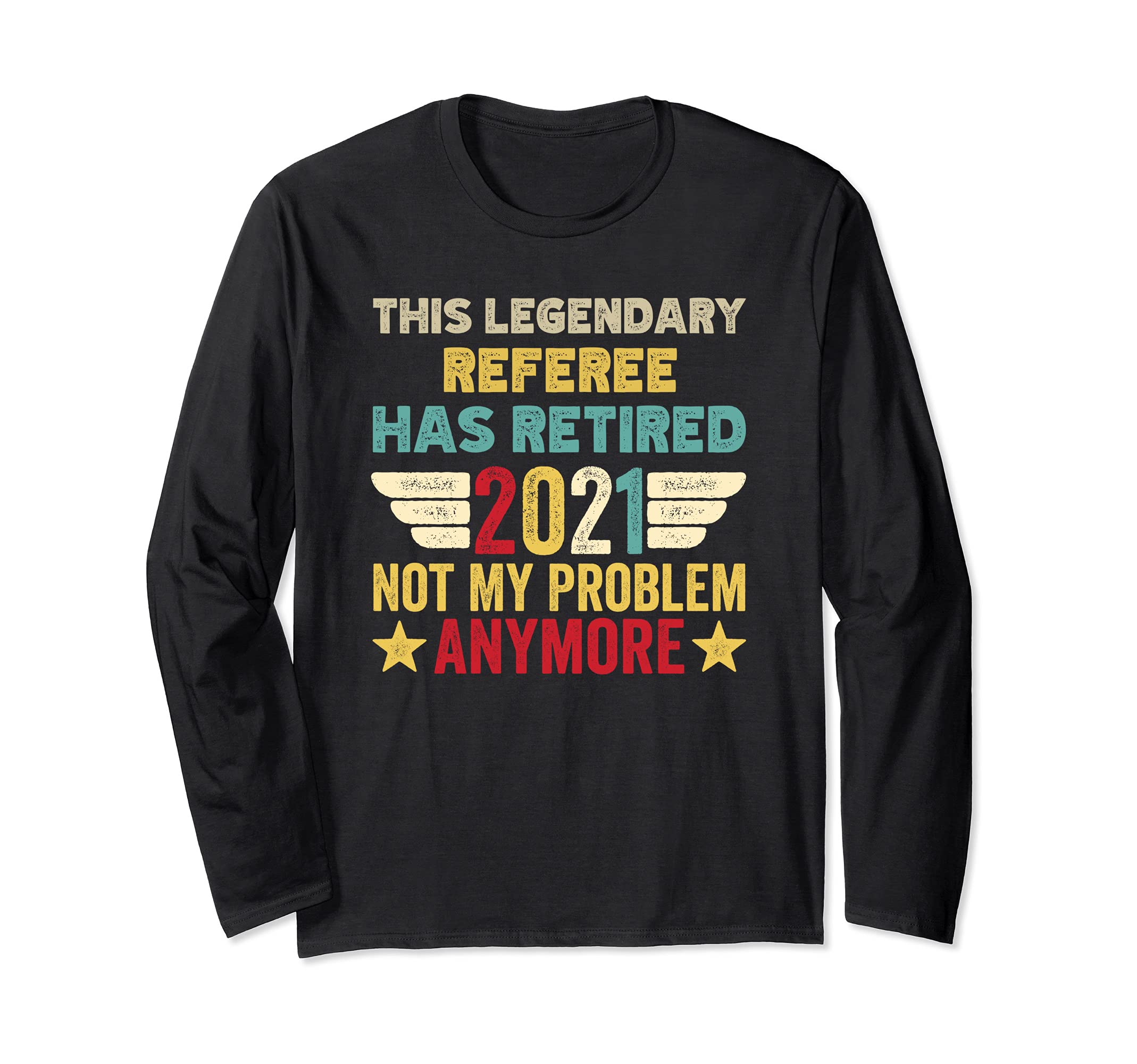 This legendary REFEREE has retired not my problem Long Sleeve T-Shirt