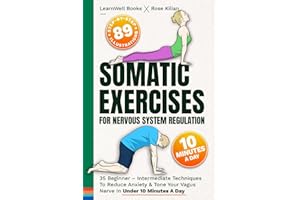 Somatic Exercises For Nervous System Regulation: 35 Beginner – Intermediate Techniques To Reduce Anxiety & Tone Your Vagus Nerve In Under 10 Minutes A Day (Anxiety Relief)