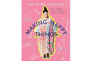 Making Happy Things: 20 Joyful and Sustainable Sewing Projects