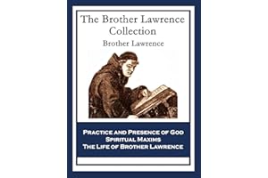 The Brother Lawrence Collection: Practice and Presence of God; Spiritual Maxims; The Life of Brother Lawrence