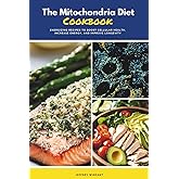 The Mitochondria Diet Cookbook: Energizing Recipes to Boost Cellular Health, Increase Energy, and Improve Longevity