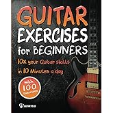 Guitar Exercises for Beginners: 10x Your Guitar Skills in 10 Minutes a Day