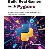 Build Real Games with Pygame: A Project-First Guide for Python Developers Using Clean Game Architecture